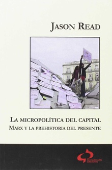 La micropolítica del capital Marx y la prehistoria del presente