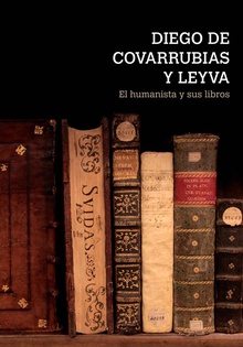 Humanista y sus libros: diego de covarrubias y leyva