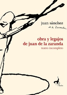 Obra y legajos de Juan de La Zaranda Teatro incompleto