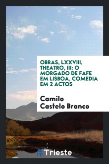 Obras, LXXVIII, Theatro, III O Morgado de fafe em Lisboa, comedia em 2 actos