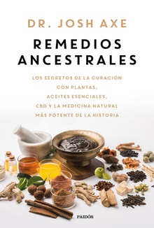 Remedios ancestrales Los secretos de la curación con plantas, aceites esenciales, CBD y la medicina n