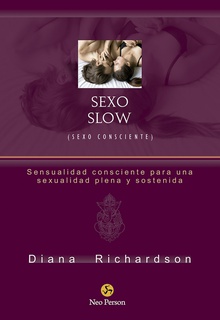 Sexo Slow (Sexo consciente) Sensualidad consciente para una sexualidad plena y sostenida