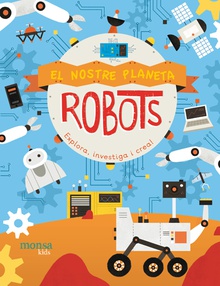EL NOSTRE PLANETA. ROBOTS Explora, investiga i crea!