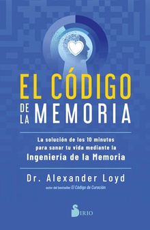 El código de la memoria La solución de los 10 minutos para sanar tu vida mediante la ingeniería de la me