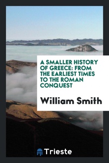 A Smaller History of Greece From the Earliest Times to the Roman Conquest