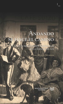 ANDANDO SE HACE EL CAMINO calle y subjetividades marginales en la España del XIX