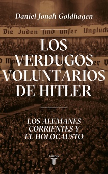 LOS VERDUGOS VOLUNTARIOS DE HITLER Los alemanes corrientes y el Holocausto