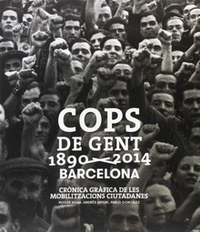 Cops de gent 1890-2014 Barcelona crónica gráfica de les mobilitzacions ciutadanes