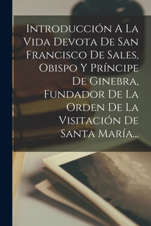 Introducción A La Vida Devota De San Francisco De Sales, Obispo Y Príncipe De Gi