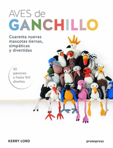 AVES DE GANCHILLO Cuarenta nuevas mascotas tiernas, simpáticas y divertidas