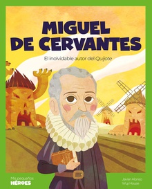 Miguel de Cervantes El inolvidable autor del Quijote