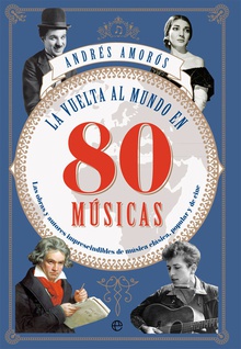 LA VUELTA AL MUNDO EN 80 MÚSICAS Las obras y los autores imprescindibles de música clásica