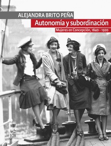 Autonomía y subordinación: Mujeres en Concepción, 1840 - 1920