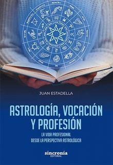 ASTROLOGÍA, VOCACIÓN Y PROFESIÓN La vida profesional desde la perspectiva astrológica
