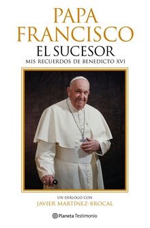 Papa Francisco. El sucesor Mis recuerdos de Benedicto XVI