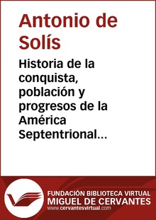 Historia de la conquista, población y progresos de la América Septentrional, conocida por el nombre de Nueva España