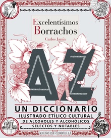 Excelentísimos borrachos Un diccionario ilustrado etílico cultural de alcoholes y alcohólicos selectos y