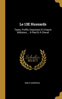 Le 13E Hussards Types, Profils, Esquisses Et Croquis Militaires ... À Pied Et À Cheval