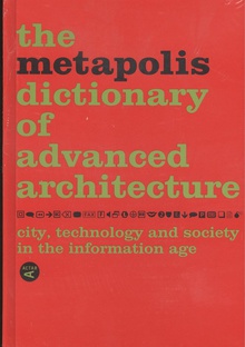 THE METAPOLIS DICTIONARY OF ADVANCE ARCHITECTURE City, technology and society in the information age