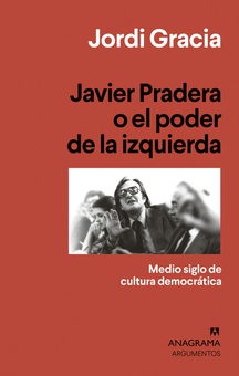 JAVIER PRADERA O EL PODER DE LA IZQUIERDA Medio siglo de cultura democrática