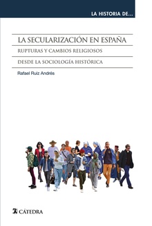La secularización en España Rupturas y cambios religiosos desde la sociología histórica