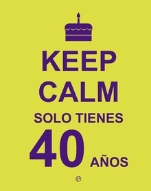 Keep calm solo tienes 40 años