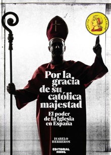 Por la gracia de su católica majestad: El poder de la Iglesia en España EL PODER DE LA IGLESIA EN ESPAÑA