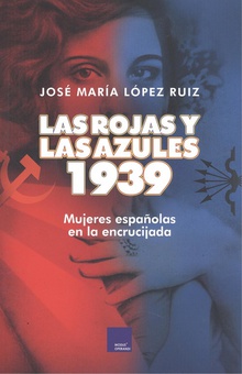 LAS ROJAS Y LAS AZULES. 1939 Mujeres españolas en la encrucijada