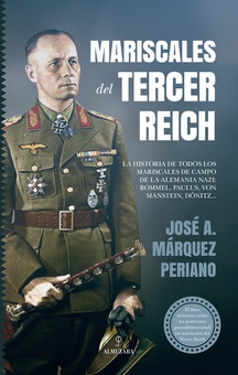 Mariscales del Tercer Reich La historia de todos los mariscales de campo de la Alemania nazi: Rommel, Paulus