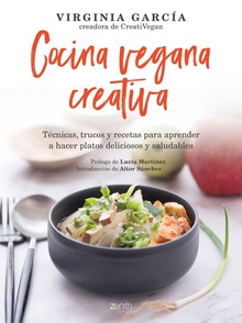 Cocina vegana creativa Técnicas, trucos y recetas para aprender a hacer platoso deliciosos y saludables
