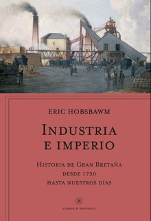 Industria e imperio Historia de Gran Bretaña desde 1750 hasta nuestros días