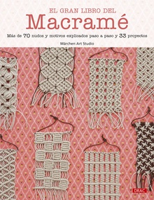 El gran libro del macramé Más de 70 nudos y motivos explicados paso a paso y 33 proyectos