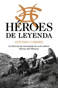 Héroes de leyenda La historia de una banda de rock mítica: Héroes del Silencio