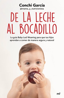 De la leche al bocadillo La guía Baby-Led Weaning para que tus hijos aprendan a comer de manera segura y
