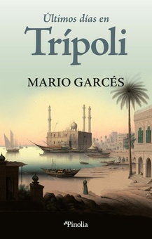 Últimos días en Trípoli La historia real de unos españoles abandonados a su suerte en el norte de África