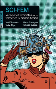 SCI-FEM Variaciones feministas sobre teleseries de ciencia ficción