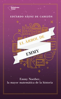 EL ÁRBOL DE EMMY Emmy Noether, la mayor matemática de la historia
