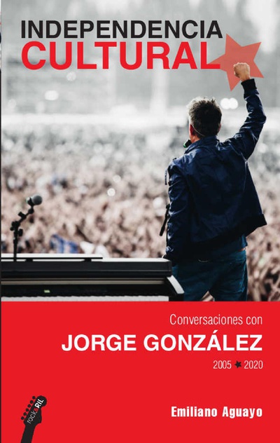 Independencia cultural. Conversaciones con Jorge González, 2005-2020