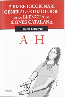 Primer diccionari general i etimològic de la llengua de signes catalana. Volum 1. A-H (A-H)