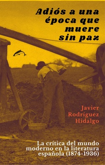 Adiós a una época que muere sin paz La crítica del mundo moderno en la literatura española (1874