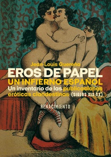 Eros de papel. Un infierno español Un inventario de las publicaciones eróticas clandestinas (Siglos XIX-XX)