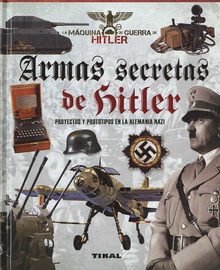 ARMAS SECRETAS DE HITLER Proyectos y prototipos de la Alemania