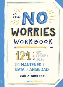 The No Worries Workbook 124 listas, actividades y consejos para mantener a raya tu ansiedad
