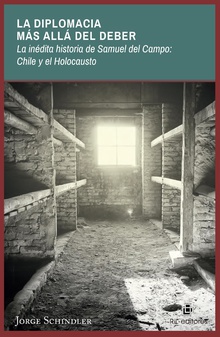 La diplomacia más allá del deber: la inédita historia de Samuel del Campo:  Chile y el Holocausto