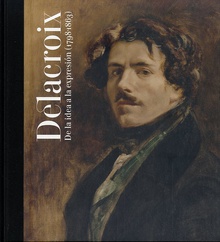 Delacroix de la idea a la expresión, 1798-1863
