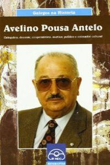 Avelino Pousa Antelo. Galeguista, docente, cooperativista, escritor, político e animador cultural