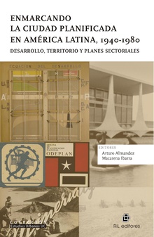 Enmarcando la ciudad planificada en América Latina, 1940-1980. Desarrollo, territorio y planes sectoriales