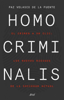 Homo criminalis El crimen a un clic: los nuevos riesgos de la sociedad actual