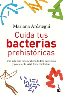 Cuida tus bacterias prehistóricas Una guía para mejorar el estado de la microbiota y potenciar tu salud desde el i