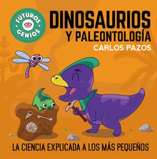 Dinosaurios y paleontología (Futuros Genios 7) La ciencia explicada a los más pequeños